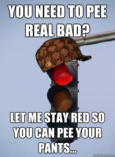 You need to pee real bad? Let me stay red so you can pee your pants... - You need to pee real bad? Let me stay red so you can pee your pants...  Misc