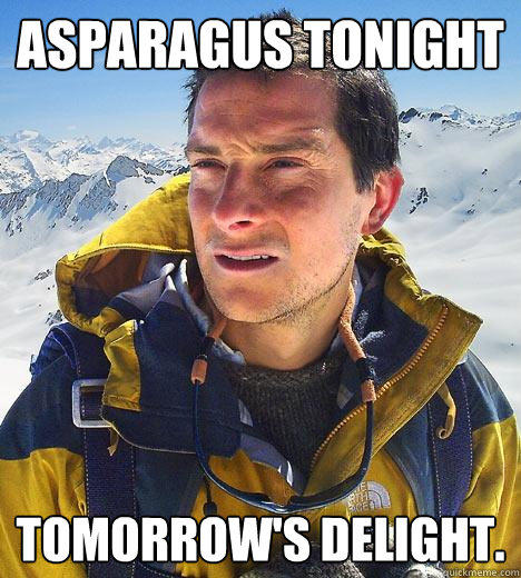 Asparagus tonight tomorrow's delight.  