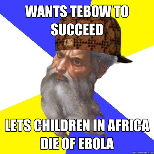 Wants Tebow to Succeed Lets children in Africa die of Ebola  Scumbag God is an SBF