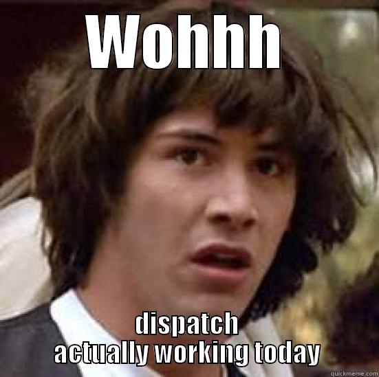 WOHHH DISPATCH ACTUALLY WORKING TODAY conspiracy keanu