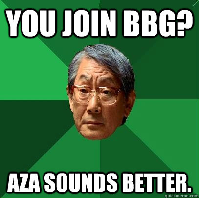 You join BBG? AZA sounds better.  High Expectations Asian Father