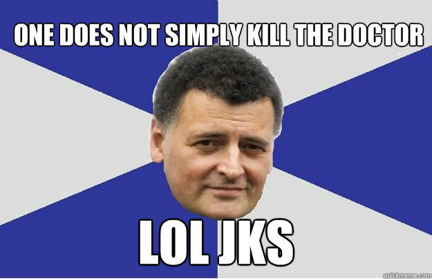 one does not simply kill the doctor LOL JKS  Troll Moffat