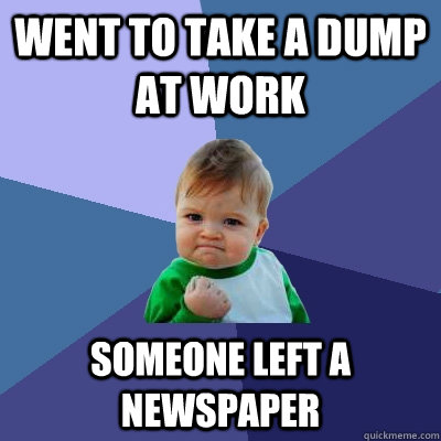 Went to take a dump at work someone left a newspaper  Success Kid