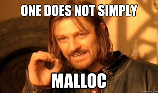 One Does Not Simply malloc - One Does Not Simply malloc  Boromir