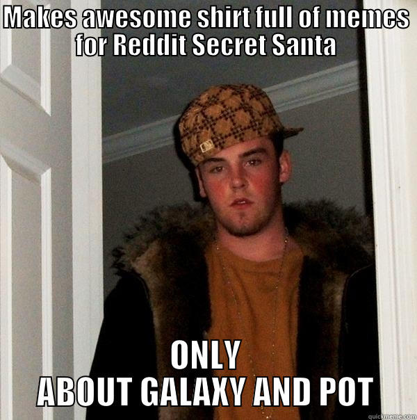 MAKES AWESOME SHIRT FULL OF MEMES FOR REDDIT SECRET SANTA ONLY ABOUT GALAXY AND POT Scumbag Steve