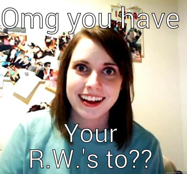 OMG YOU HAVE  YOUR R.W.'S TO?? Overly Attached Girlfriend