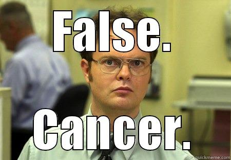 FALSE. CANCER. Schrute