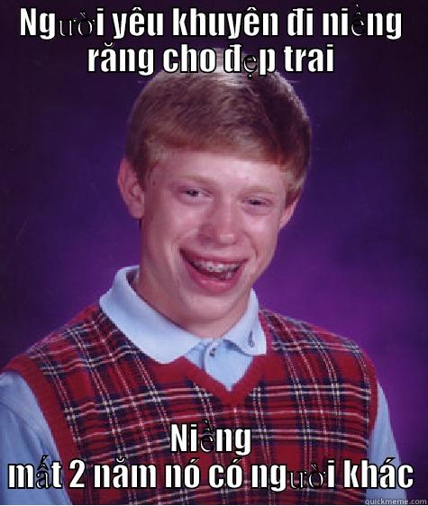 NGƯỜI YÊU KHUYÊN ĐI NIỀNG RĂNG CHO ĐẸP TRAI NIỀNG MẤT 2 NĂM NÓ CÓ NGƯỜI KHÁC Bad Luck Brian