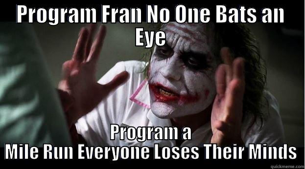 PROGRAM FRAN NO ONE BATS AN EYE PROGRAM A MILE RUN EVERYONE LOSES THEIR MINDS Joker Mind Loss