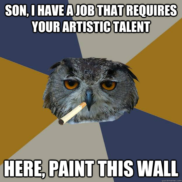 son, i have a job that requires your artistic talent here, paint this wall - son, i have a job that requires your artistic talent here, paint this wall  Art Student Owl