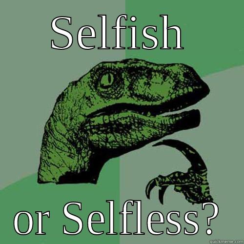 SELFISH OR SELFLESS? Philosoraptor