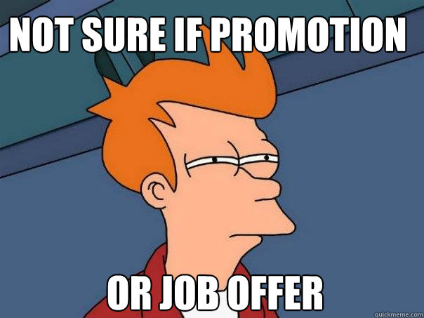 not sure if promotion
 
 

or job offer  Futurama Fry