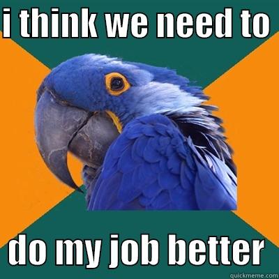 I THINK WE NEED TO    DO MY JOB BETTER  Paranoid Parrot