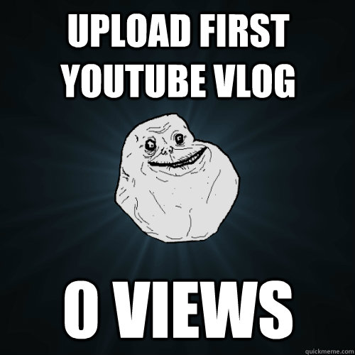 Upload first youtube vlog 0 Views  Forever Alone