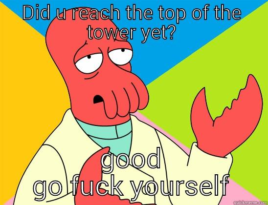 DID U REACH THE TOP OF THE TOWER YET? GOOD GO FUCK YOURSELF Futurama Zoidberg 