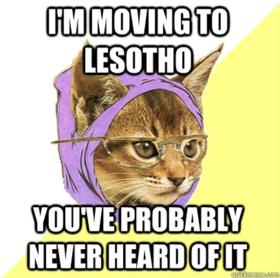 I'm moving to Lesotho you've probably never heard of it  Hipster Kitty