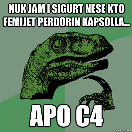 Nuk jam i sigurt nese kto femijet perdorin kapsolla... apo c4  Philosoraptor