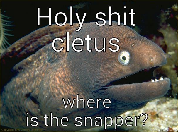 HOLY SHIT CLETUS WHERE IS THE SNAPPER? Bad Joke Eel