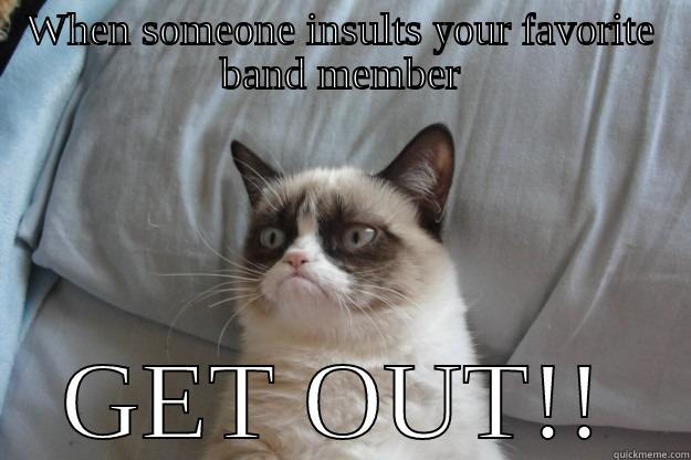 WHEN SOMEONE INSULTS YOUR FAVORITE BAND MEMBER GET OUT!! Grumpy Cat