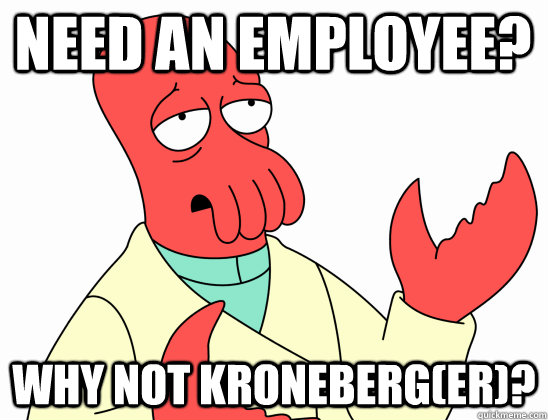 Need an employee? why not kroneberg(er)?  Why Not Zoidberg