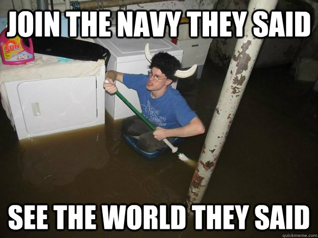 Join the navy they said  see the world they said  Do the laundry they said