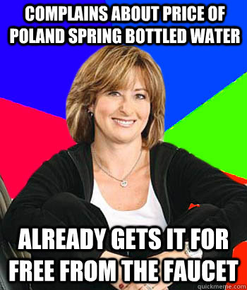 Complains about price of poland spring bottled water Already Gets it for free from the faucet  Sheltering Suburban Mom