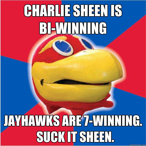 Charlie Sheen is
Bi-Winning Jayhawks are 7-Winning.
  Suck it Sheen.  