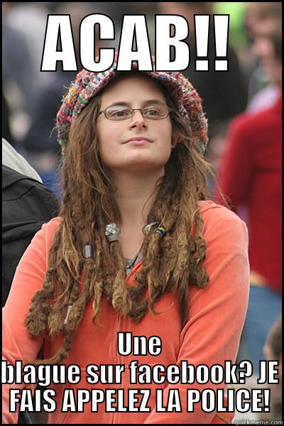 ACAB!! UNE BLAGUE SUR FACEBOOK? JE FAIS APPELEZ LA POLICE! College Liberal