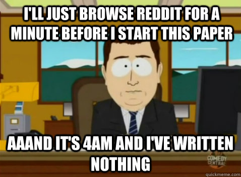 I'll just browse reddit for a minute before I start this paper aaand it's 4am and I've written nothing  South Park Banker