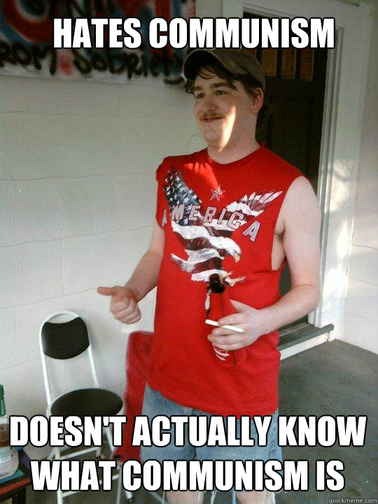 Hates communism Doesn't actually know what communism is  Redneck Randal