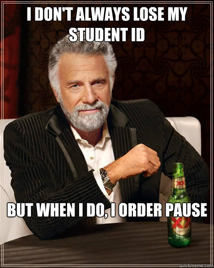 I don't always lose my student id but when i do, i order pause  Dos Equis man