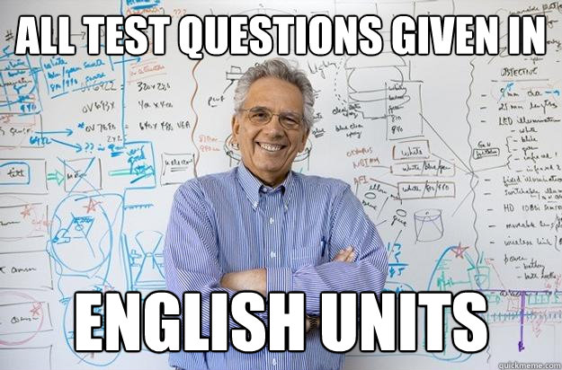 All test questions given in english units  Engineering Professor