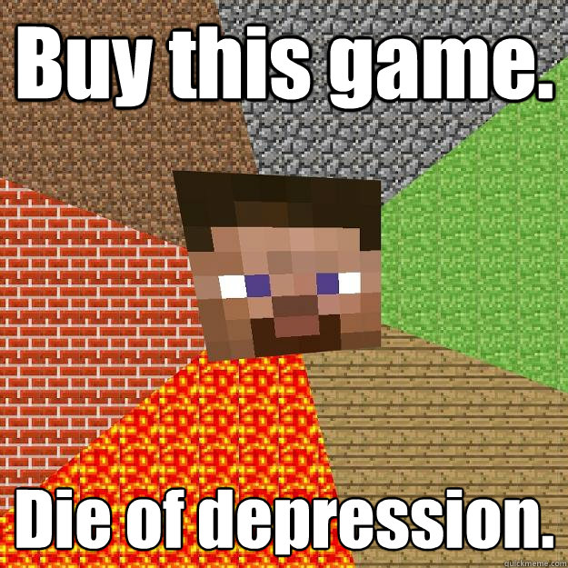 Buy this game. Die of depression. - Buy this game. Die of depression.  Minecraft