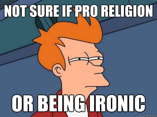 Not sure if pro religion Or being ironic  Futurama Fry