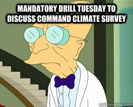 Mandatory Drill Tuesday to discuss Command Climate Survey  - Mandatory Drill Tuesday to discuss Command Climate Survey   I dont want to live in this country anymore