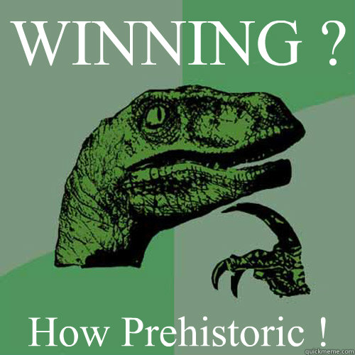 WINNING ? How Prehistoric !  Philosoraptor