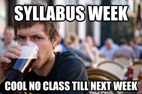 Syllabus week cool no class till next week  Lazy College Senior