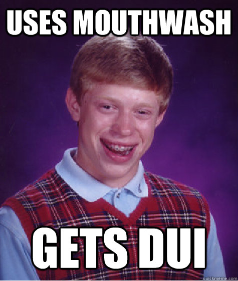 uses mouthwash gets dui - uses mouthwash gets dui  Bad Luck Brian