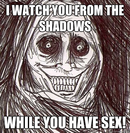 I watch you from the Shadows while you have Sex! - I watch you from the Shadows while you have Sex!  Horrifying Houseguest