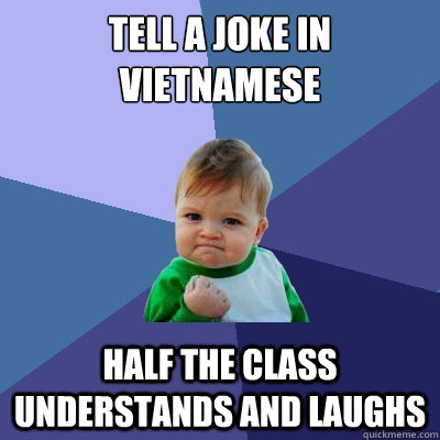 tell a joke in vietnamese half the class understands and laughs  Success Kid