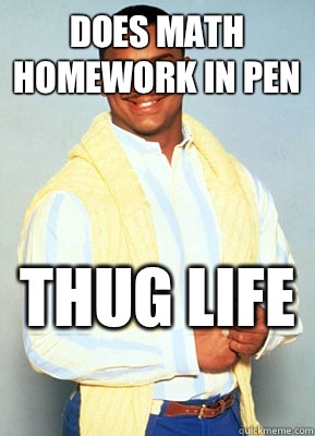 Does math homework in pen Thug life  - Does math homework in pen Thug life   Thug Life