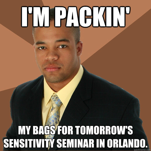 I'm packin' my bags for tomorrow's sensitivity seminar in Orlando.   Successful Black Man