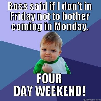 Four Day Weekend - BOSS SAID IF I DON'T IN FRIDAY NOT TO BOTHER COMING IN MONDAY. FOUR DAY WEEKEND! Success Kid