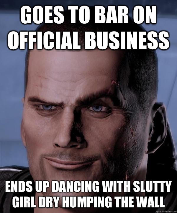 Goes to bar on official business  Ends up dancing with slutty girl dry humping the wall  Scumbag shepard