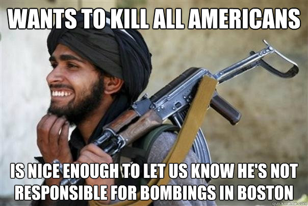 Wants to Kill All Americans Is Nice Enough to Let Us Know He's Not Responsible for Bombings in Boston  Good Guy Taliban