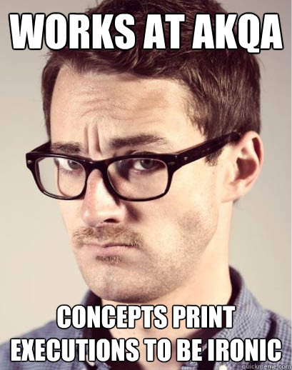 Works at akqa concepts print executions to be ironic  Junior Art Director