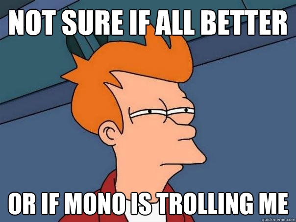 Not sure if all better Or if mono is trolling me  Futurama Fry