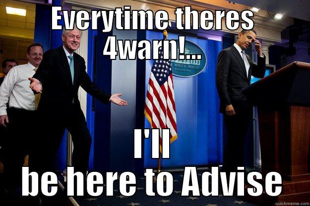 EVERYTIME THERES 4WARN!... I'LL BE HERE TO ADVISE Inappropriate Timing Bill Clinton