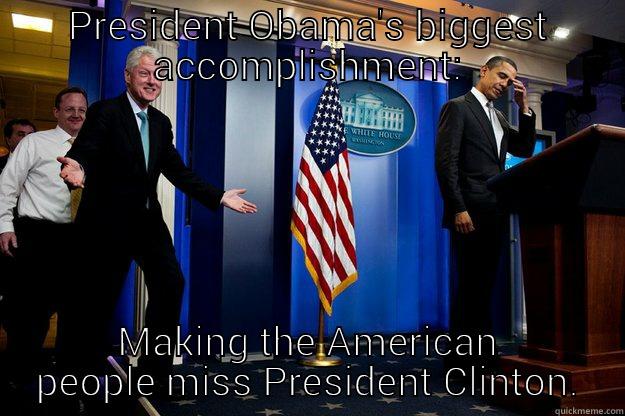 PRESIDENT OBAMA'S BIGGEST ACCOMPLISHMENT: MAKING THE AMERICAN PEOPLE MISS PRESIDENT CLINTON. Inappropriate Timing Bill Clinton