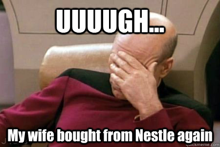 UUUUGH... My wife bought from Nestle again - UUUUGH... My wife bought from Nestle again  Facepalm Picard